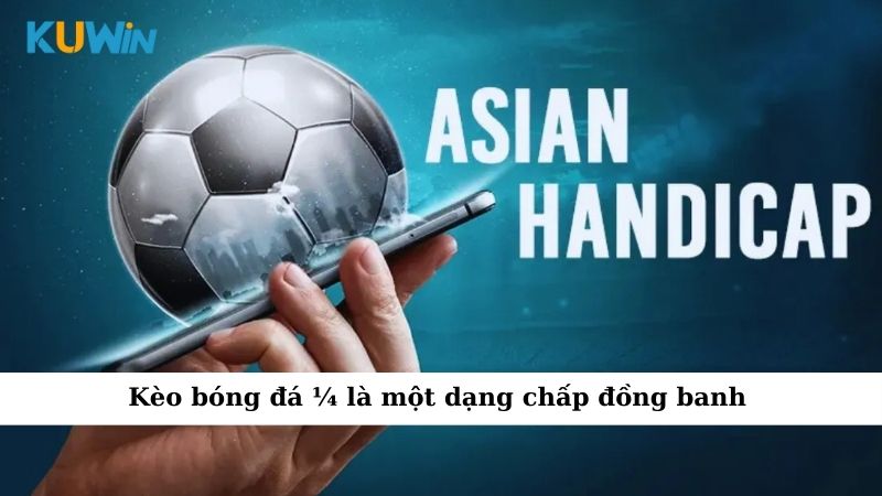 Kèo bóng đá 1/4 là một dạng chấp đồng banh