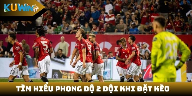 Tìm hiểu rõ về phong độ 2 đội khi đặt kèo hiệp phụ